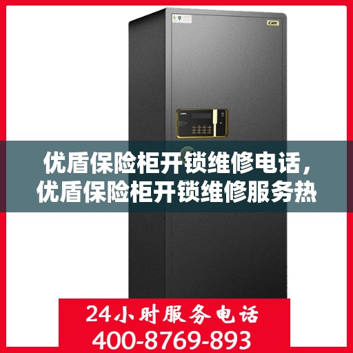 优盾保险柜开锁维修电话，优盾保险柜开锁维修服务热线