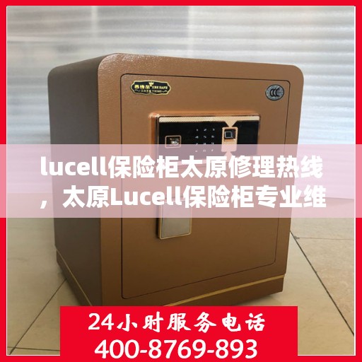 lucell保险柜太原修理热线，太原Lucell保险柜专业维修热线，快速解决您的安全存储问题