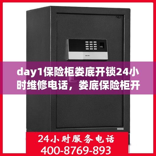 day1保险柜娄底开锁24小时维修电话，娄底保险柜开锁维修全天候服务热线