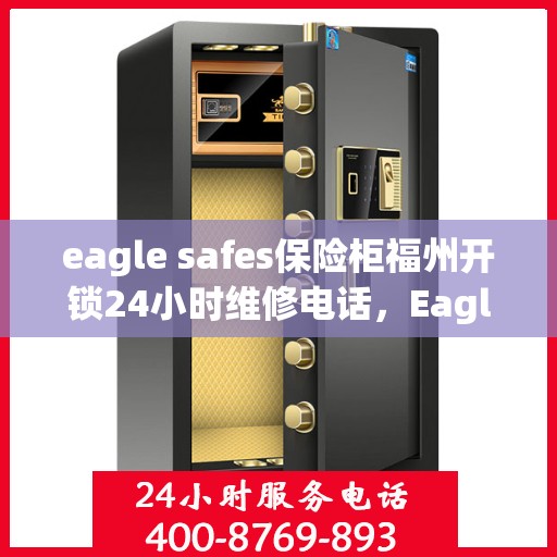 eagle safes保险柜福州开锁24小时维修电话，Eagle Safes保险柜福州开锁服务，全天候维修电话，安全无忧保障