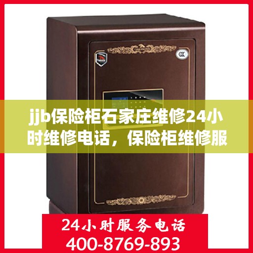 jjb保险柜石家庄维修24小时维修电话，保险柜维修服务，石家庄全天候保险柜维修电话在线解答