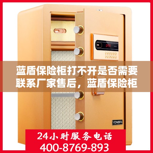 蓝盾保险柜打不开是否需要联系厂家售后，蓝盾保险柜解锁难题，是否需要联系厂家售后？