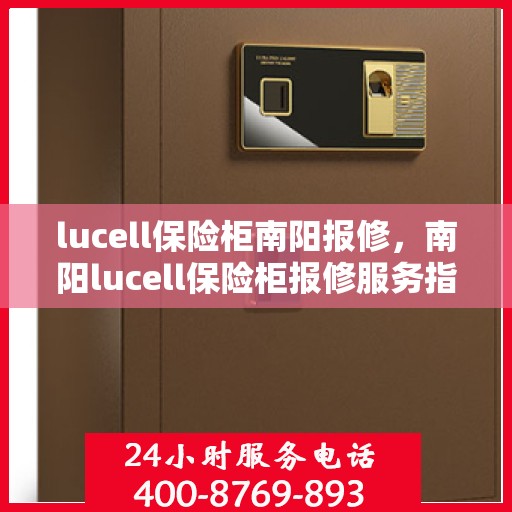 lucell保险柜南阳报修，南阳lucell保险柜报修服务指南