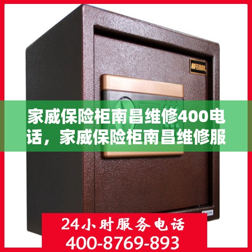 家威保险柜南昌维修400电话，家威保险柜南昌维修服务热线400专业团队为您解答