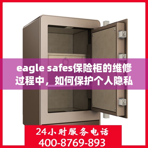 eagle safes保险柜的维修过程中，如何保护个人隐私和财物安全？，Eagle Safes保险柜维修过程中的隐私与财物安全保护指南