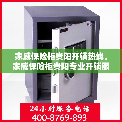 家威保险柜贵阳开锁热线，家威保险柜贵阳专业开锁服务热线