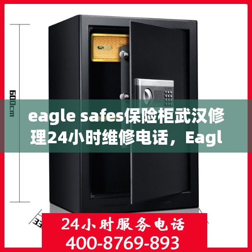 eagle safes保险柜武汉修理24小时维修电话，Eagle Safes保险柜武汉专业修理服务，全天候24小时维修电话为您解答疑难