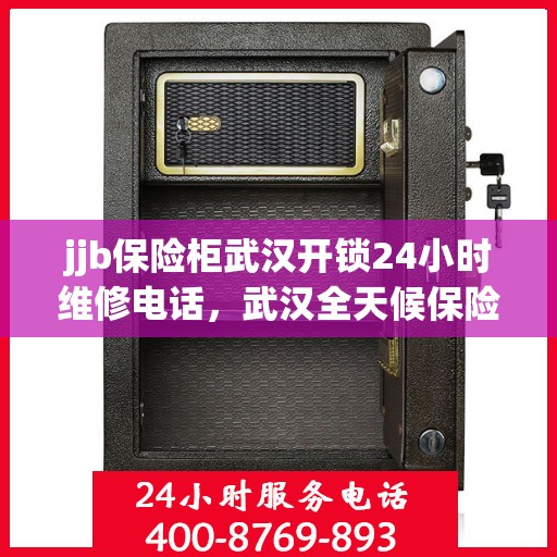 jjb保险柜武汉开锁24小时维修电话，武汉全天候保险柜开锁维修服务热线公布，专业解锁无忧