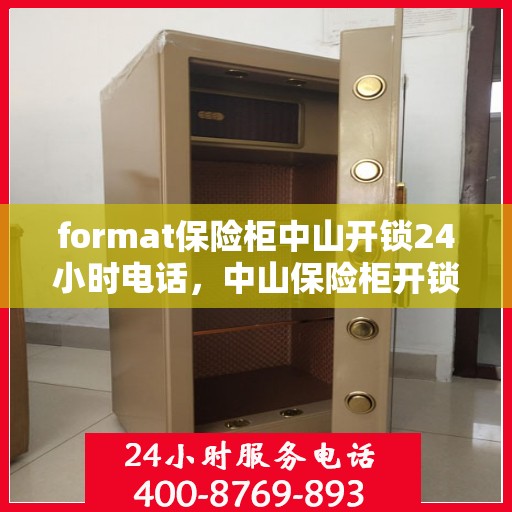 format保险柜中山开锁24小时电话，中山保险柜开锁服务，全天候电话预约，专业开锁无忧