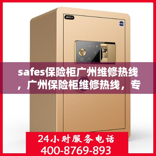 safes保险柜广州维修热线，广州保险柜维修热线，专业安全柜维修服务