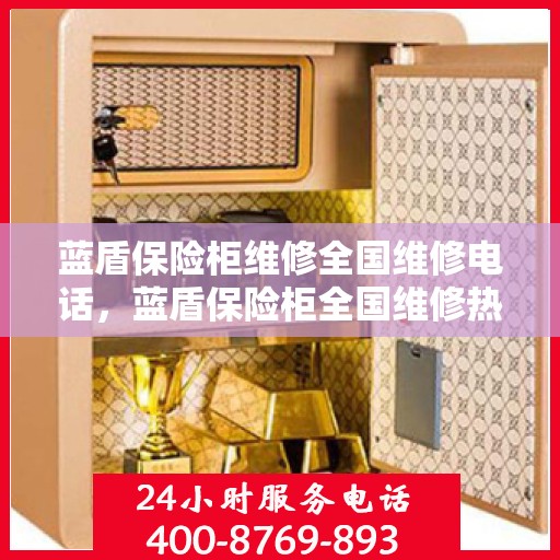 蓝盾保险柜维修全国维修电话，蓝盾保险柜全国维修热线及专业维修服务团队介绍