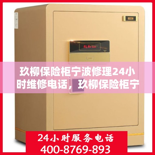 玖柳保险柜宁波修理24小时维修电话，玖柳保险柜宁波紧急修理服务，全天候专业维修团队热线来袭！