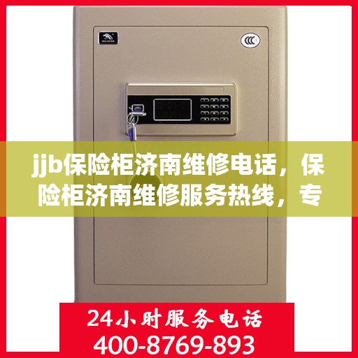 jjb保险柜济南维修电话，保险柜济南维修服务热线，专业解决保险柜故障，快速响应您的需求！