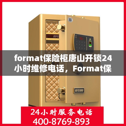 format保险柜唐山开锁24小时维修电话，Format保险柜唐山开锁服务，全天候24小时维修电话快速响应