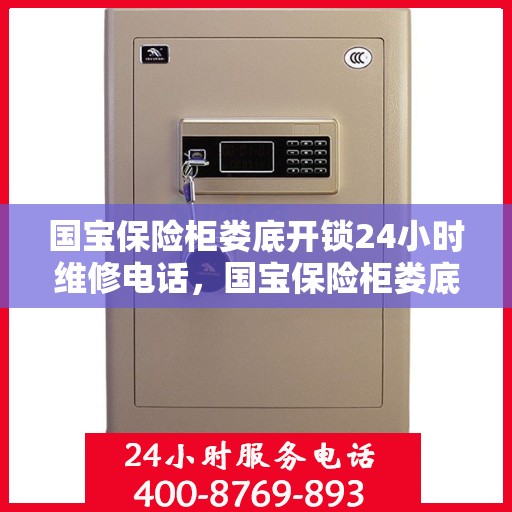 国宝保险柜娄底开锁24小时维修电话，国宝保险柜娄底开锁服务，全天候专业维修电话公布
