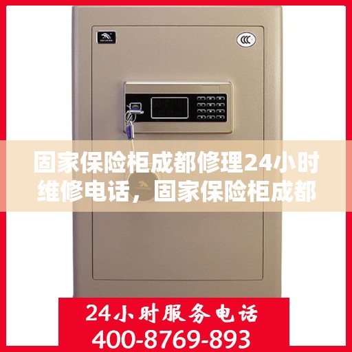 固家保险柜成都修理24小时维修电话，固家保险柜成都紧急维修服务，全天候专业修理团队与快速响应电话