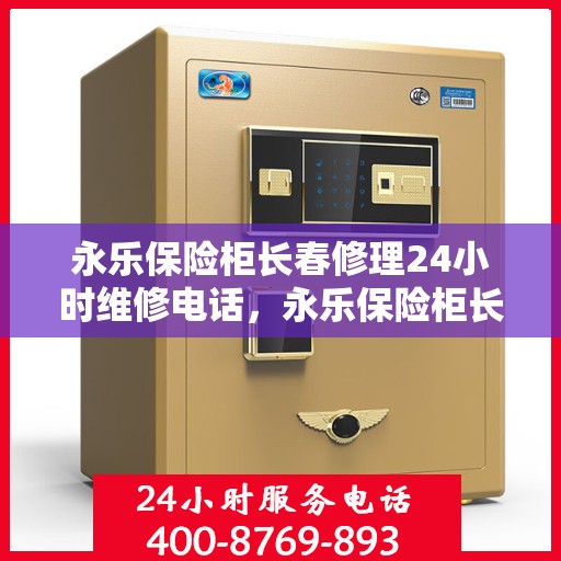 永乐保险柜长春修理24小时维修电话，永乐保险柜长春紧急维修服务，全天候专业修理电话公布
