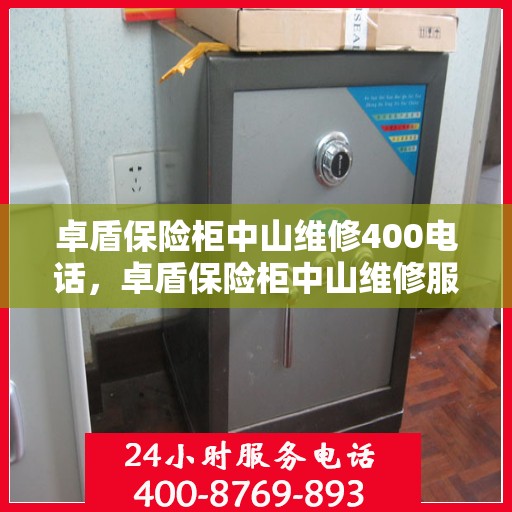 卓盾保险柜中山维修400电话，卓盾保险柜中山维修服务热线400电话详解