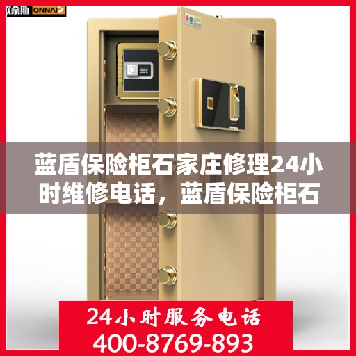 蓝盾保险柜石家庄修理24小时维修电话，蓝盾保险柜石家庄紧急修理服务，全天候专业维修团队热线电话
