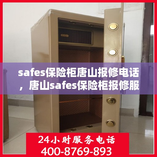 safes保险柜唐山报修电话，唐山safes保险柜报修服务热线及专业维修团队