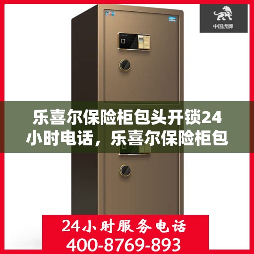 乐喜尔保险柜包头开锁24小时电话，乐喜尔保险柜包头开锁服务热线全天候开启，专业开锁无忧！