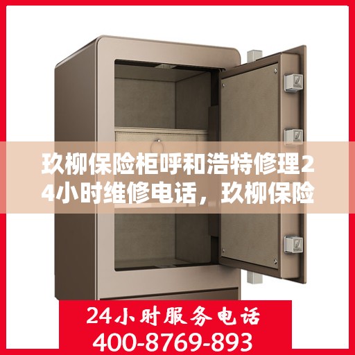 玖柳保险柜呼和浩特修理24小时维修电话，玖柳保险柜呼和浩特紧急维修服务，全天候专业修理电话