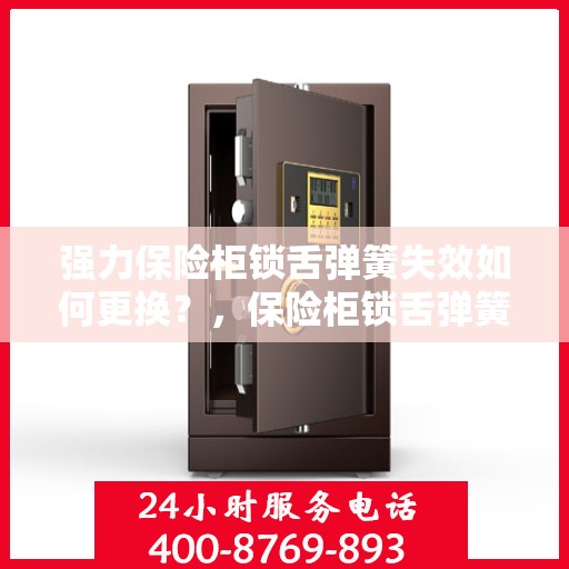 强力保险柜锁舌弹簧失效如何更换？，保险柜锁舌弹簧失效的更换指南，轻松解决锁舌失效问题！