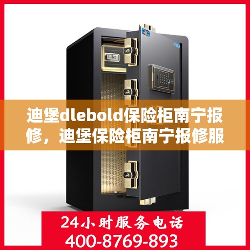 迪堡dlebold保险柜南宁报修，迪堡保险柜南宁报修服务指南