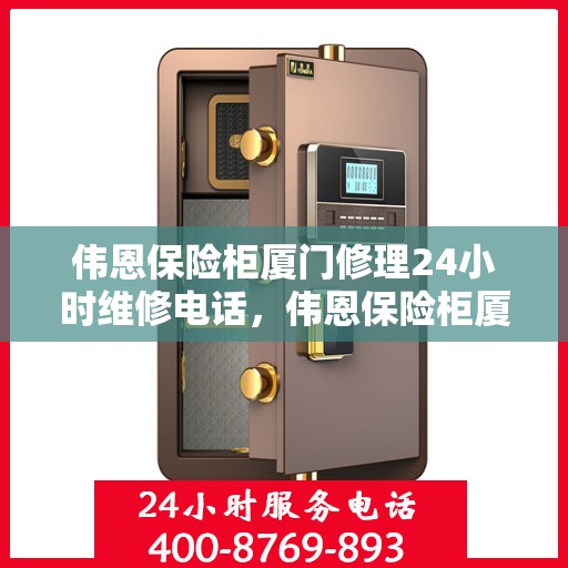 伟恩保险柜厦门修理24小时维修电话，伟恩保险柜厦门紧急修理服务，全天候专业维修团队热线来袭！