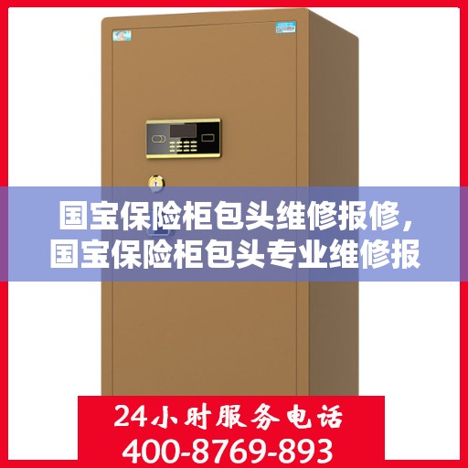 国宝保险柜包头维修报修，国宝保险柜包头专业维修报修服务