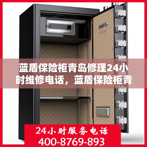 蓝盾保险柜青岛修理24小时维修电话，蓝盾保险柜青岛紧急修理服务，全天候专业维修团队热线开启！