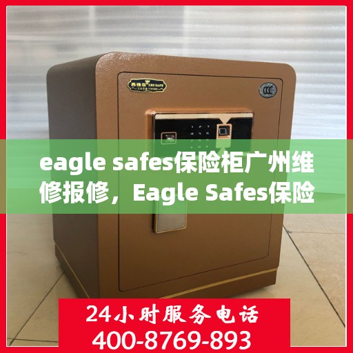 eagle safes保险柜广州维修报修，Eagle Safes保险柜广州专业维修报修服务
