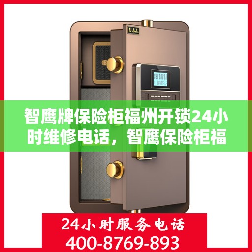 智鹰牌保险柜福州开锁24小时维修电话，智鹰保险柜福州开锁服务全天候维修热线