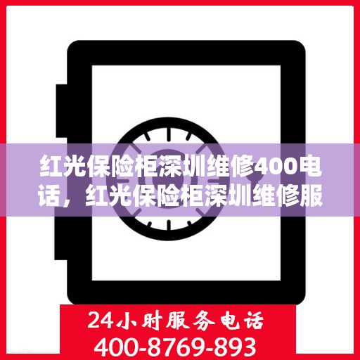 红光保险柜深圳维修400电话，红光保险柜深圳维修服务热线400专业团队为您解答