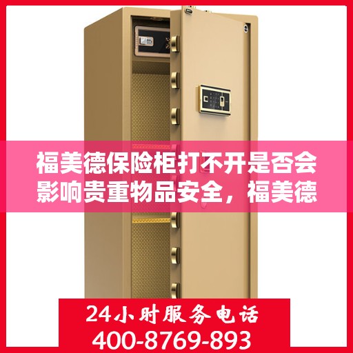 福美德保险柜打不开是否会影响贵重物品安全，福美德保险柜无法开启对贵重物品安全的影响分析