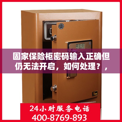 固家保险柜密码输入正确但仍无法开启，如何处理？，固家保险柜密码正确却打不开？解决方法全攻略！