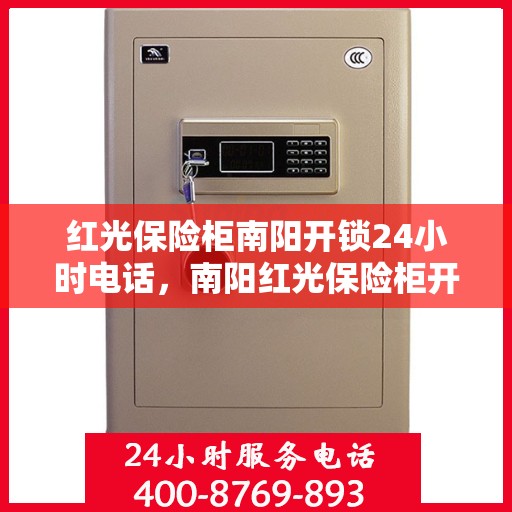 红光保险柜南阳开锁24小时电话，南阳红光保险柜开锁服务热线全天候开启