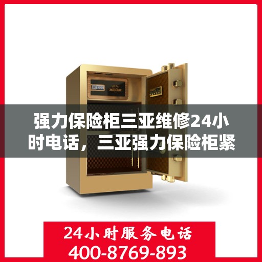 强力保险柜三亚维修24小时电话，三亚强力保险柜紧急维修热线全天候服务