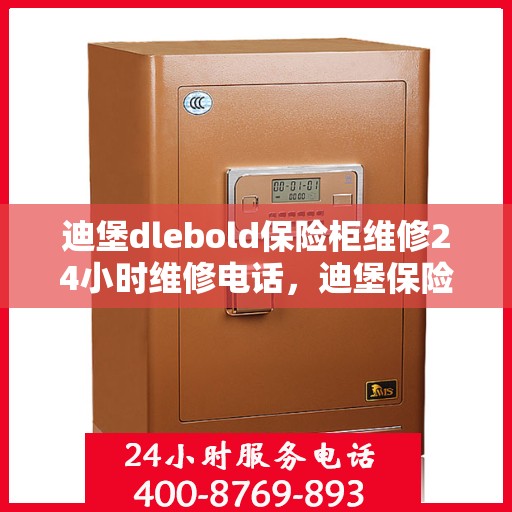 迪堡dlebold保险柜维修24小时维修电话，迪堡保险柜维修全天候服务热线及电话解析