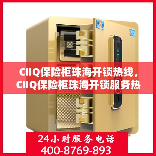CIIQ保险柜珠海开锁热线，CIIQ保险柜珠海开锁服务热线，专业解锁，安全无忧