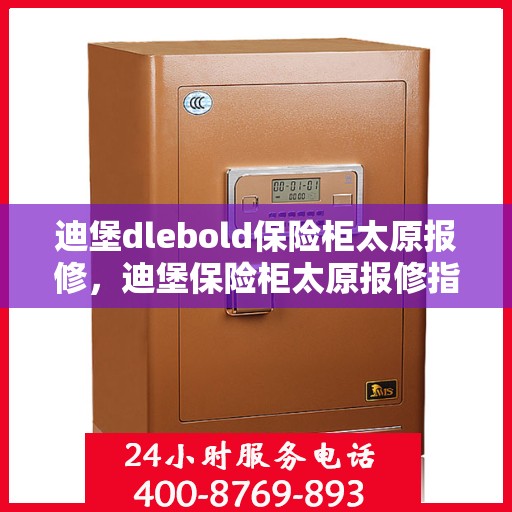 迪堡dlebold保险柜太原报修，迪堡保险柜太原报修指南，专业维修服务为您保驾护航