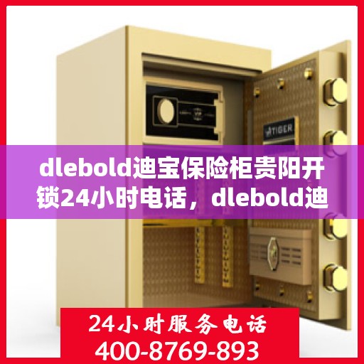 dlebold迪宝保险柜贵阳开锁24小时电话，dlebold迪宝保险柜贵阳全天候开锁服务热线