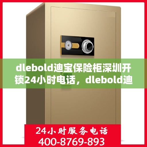 dlebold迪宝保险柜深圳开锁24小时电话，dlebold迪宝保险柜深圳全天候开锁服务热线