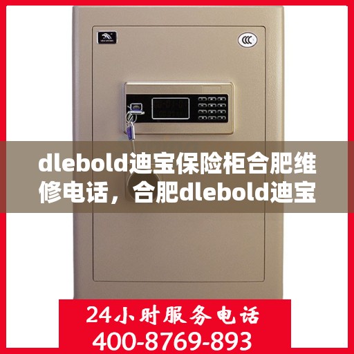 dlebold迪宝保险柜合肥维修电话，合肥dlebold迪宝保险柜维修服务热线