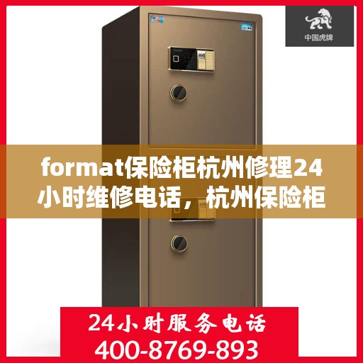 format保险柜杭州修理24小时维修电话，杭州保险柜修理专家，全天候维修电话，快速响应您的需求！
